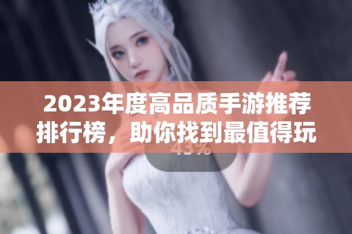 2023年度高品质手游推荐排行榜，助你找到最值得玩的手机游戏