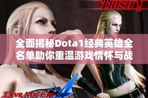 全面揭秘Dota1经典英雄全名单助你重温游戏情怀与战斗策略