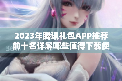 2023年腾讯礼包APP推荐前十名详解哪些值得下载使用的热门应用