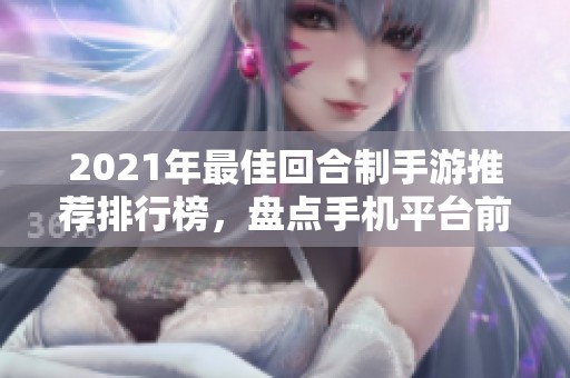 2021年最佳回合制手游推荐排行榜，盘点手机平台前十名热门游戏