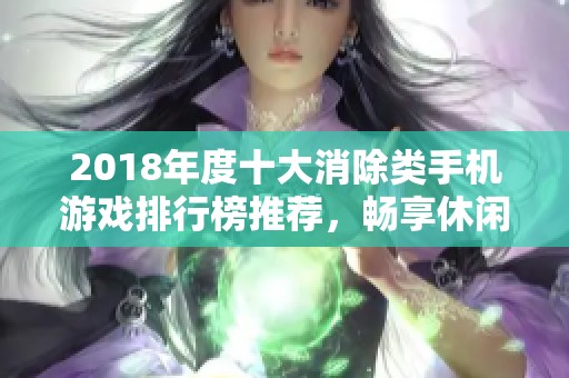 2018年度十大消除类手机游戏排行榜推荐，畅享休闲娱乐新体验