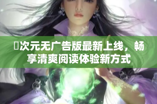 囧次元无广告版最新上线，畅享清爽阅读体验新方式