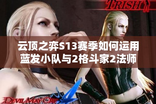 云顶之弈S13赛季如何运用蓝发小队与2格斗家2法师阵容提升胜率分析