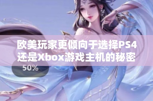 欧美玩家更倾向于选择PS4还是Xbox游戏主机的秘密分析