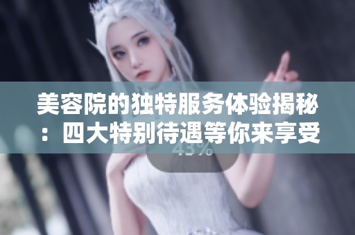 美容院的独特服务体验揭秘：四大特别待遇等你来享受