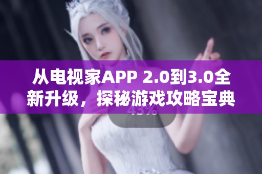 从电视家APP 2.0到3.0全新升级，探秘游戏攻略宝典的精彩与魅力