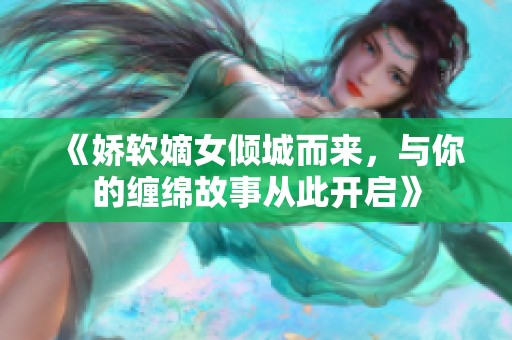 《娇软嫡女倾城而来，与你的缠绵故事从此开启》