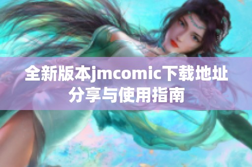 全新版本jmcomic下载地址分享与使用指南