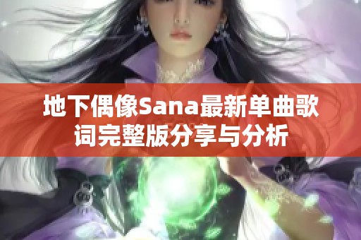 地下偶像Sana最新单曲歌词完整版分享与分析