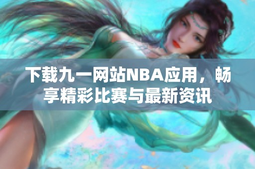 下载九一网站NBA应用，畅享精彩比赛与最新资讯