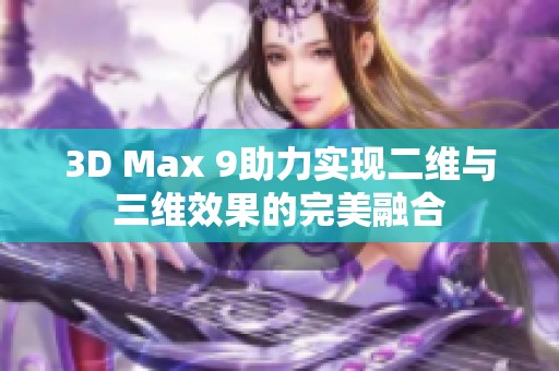 3D Max 9助力实现二维与三维效果的完美融合