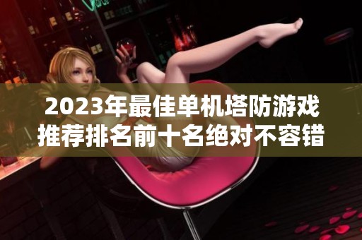 2023年最佳单机塔防游戏推荐排名前十名绝对不容错过的策略游戏合集
