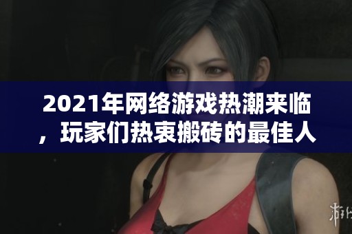 2021年网络游戏热潮来临，玩家们热衷搬砖的最佳人气游戏排行榜揭晓