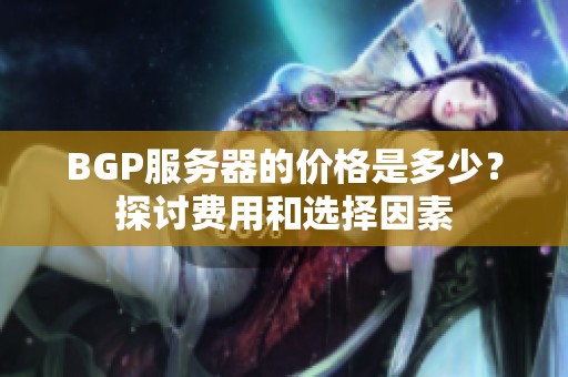 BGP服务器的价格是多少？探讨费用和选择因素