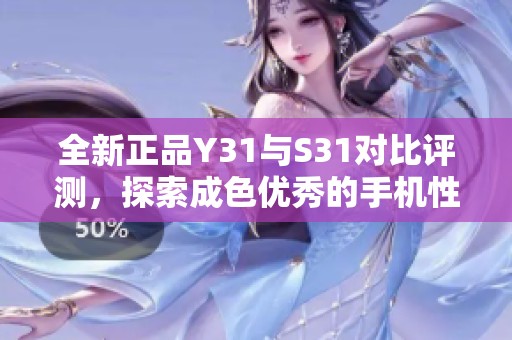 全新正品Y31与S31对比评测，探索成色优秀的手机性能