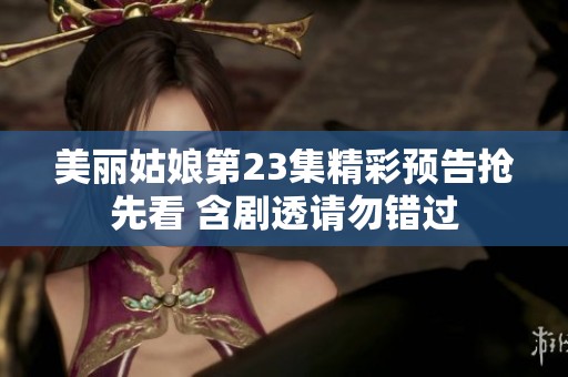 美丽姑娘第23集精彩预告抢先看 含剧透请勿错过