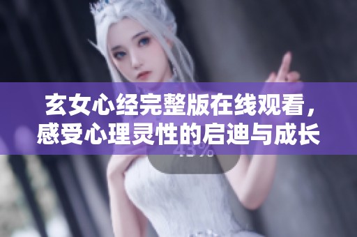 玄女心经完整版在线观看，感受心理灵性的启迪与成长