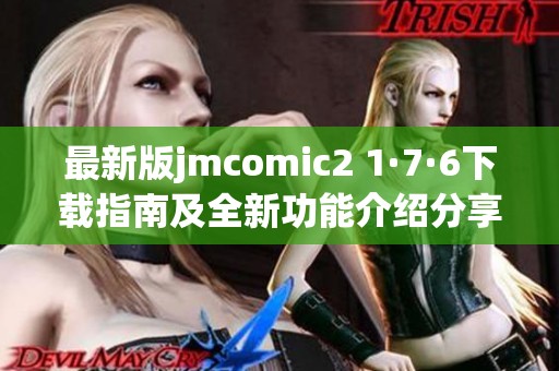 最新版jmcomic2 1·7·6下载指南及全新功能介绍分享