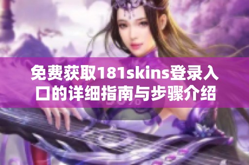 免费获取181skins登录入口的详细指南与步骤介绍