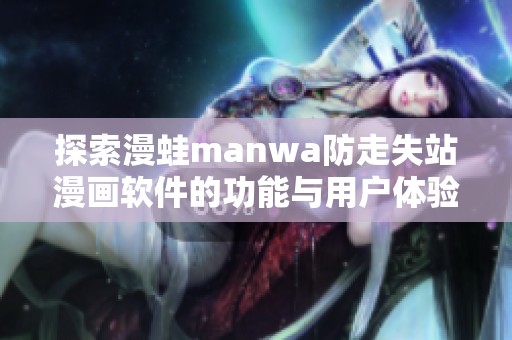 探索漫蛙manwa防走失站漫画软件的功能与用户体验测评