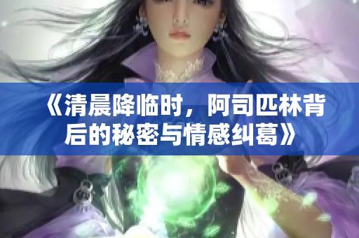 《清晨降临时，阿司匹林背后的秘密与情感纠葛》