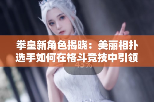 拳皇新角色揭晓：美丽相扑选手如何在格斗竞技中引领潮流与变革