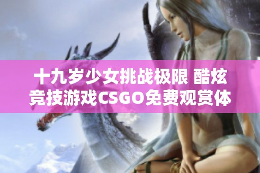 十九岁少女挑战极限 酷炫竞技游戏CSGO免费观赏体验