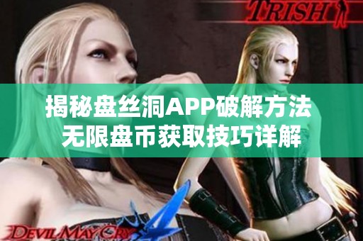 揭秘盘丝洞APP破解方法 无限盘币获取技巧详解