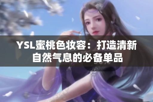 YSL蜜桃色妆容：打造清新自然气息的必备单品