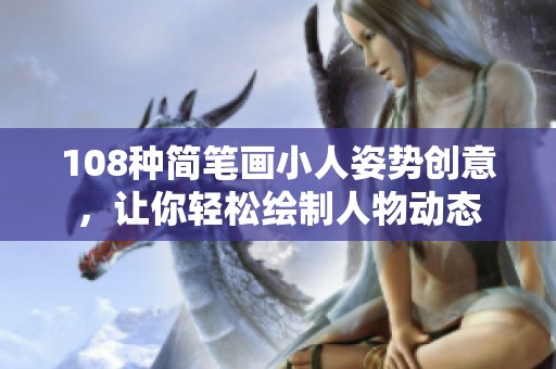 108种简笔画小人姿势创意，让你轻松绘制人物动态