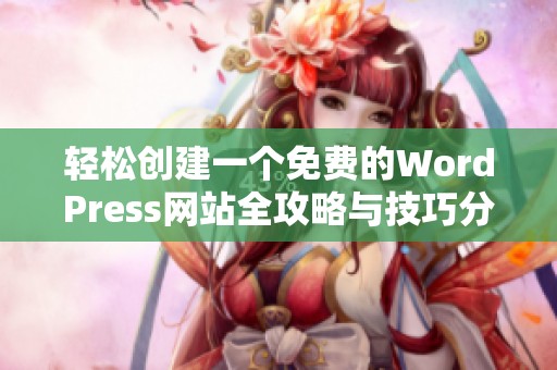 轻松创建一个免费的WordPress网站全攻略与技巧分享