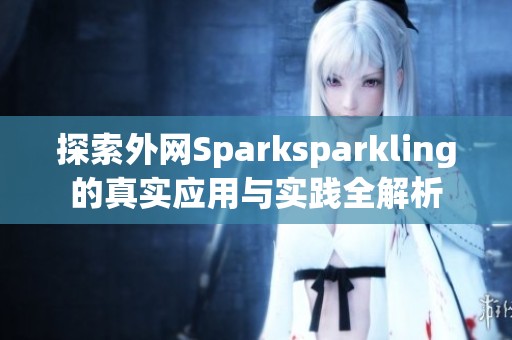 探索外网Sparksparkling的真实应用与实践全解析