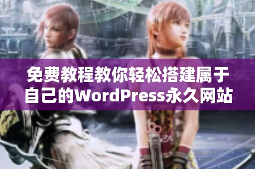 免费教程教你轻松搭建属于自己的WordPress永久网站