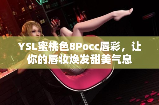 YSL蜜桃色8Pocc唇彩，让你的唇妆焕发甜美气息