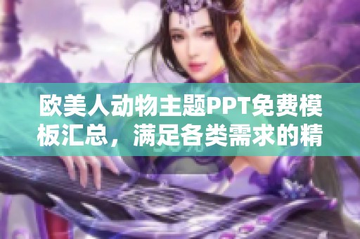 欧美人动物主题PPT免费模板汇总，满足各类需求的精彩选择