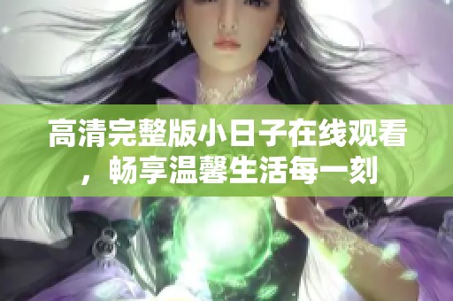 高清完整版小日子在线观看，畅享温馨生活每一刻