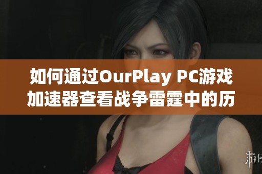 如何通过OurPlay PC游戏加速器查看战争雷霆中的历史战绩与数据分析