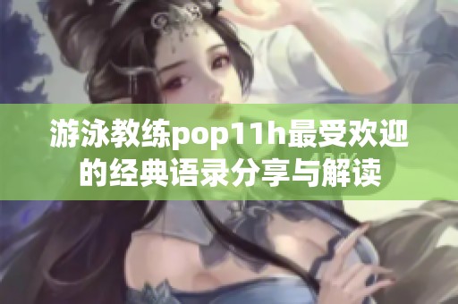 游泳教练pop11h最受欢迎的经典语录分享与解读