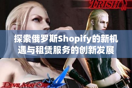 探索俄罗斯Shopify的新机遇与租赁服务的创新发展