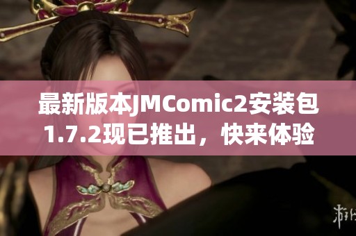 最新版本JMComic2安装包1.7.2现已推出，快来体验新功能！