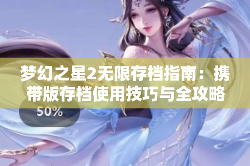 梦幻之星2无限存档指南：携带版存档使用技巧与全攻略分享