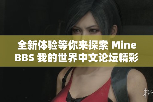 全新体验等你来探索 MineBBS 我的世界中文论坛精彩内容推荐