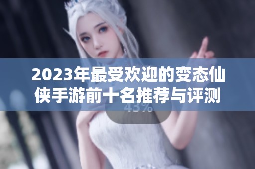 2023年最受欢迎的变态仙侠手游前十名推荐与评测