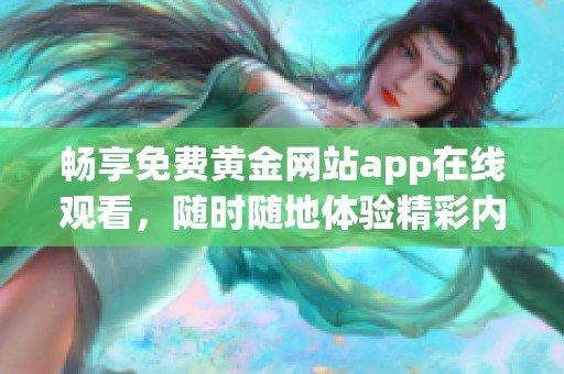 畅享免费黄金网站app在线观看，随时随地体验精彩内容