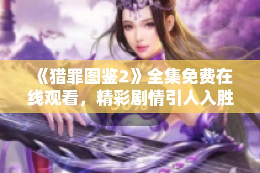 《猎罪图鉴2》全集免费在线观看，精彩剧情引人入胜不容错过