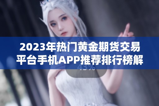 2023年热门黄金期货交易平台手机APP推荐排行榜解析