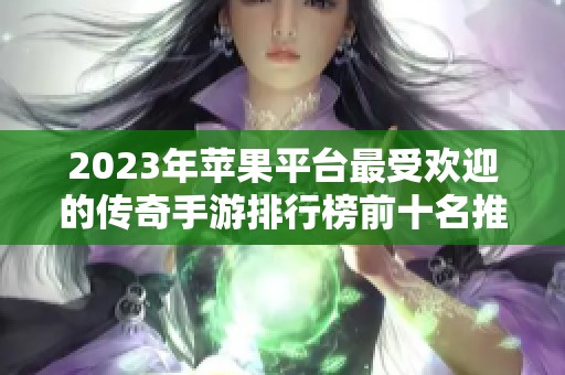 2023年苹果平台最受欢迎的传奇手游排行榜前十名推荐