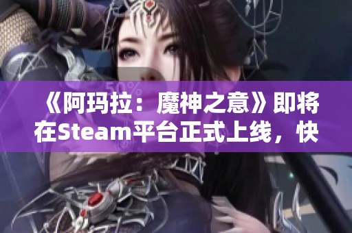 《阿玛拉：魔神之意》即将在Steam平台正式上线，快来体验像素风的冒险之旅！