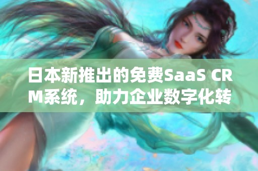 日本新推出的免费SaaS CRM系统，助力企业数字化转型