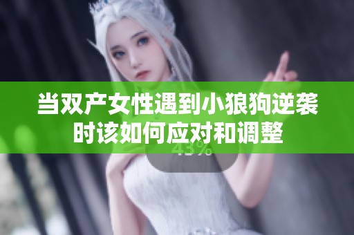 当双产女性遇到小狼狗逆袭时该如何应对和调整